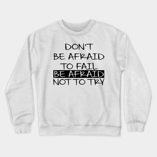 Don't Be Afraid To Fail Afraid Not To Try Crewneck Sweatshirt by Jhonson30